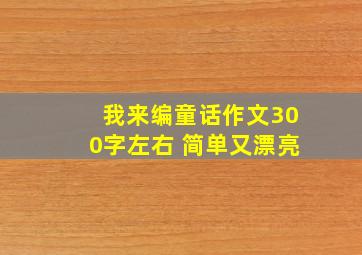 我来编童话作文300字左右 简单又漂亮